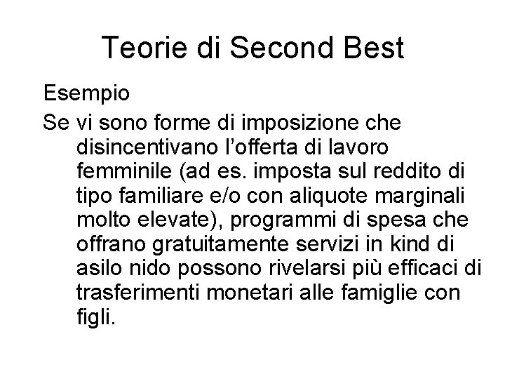 Teorie di Second Best Esempio Se vi sono forme di imposizione che disincentivano l’offerta