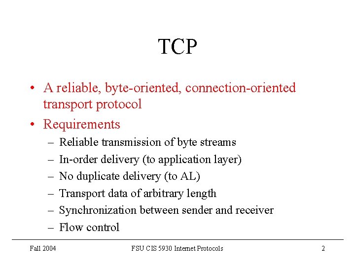 TCP • A reliable, byte-oriented, connection-oriented transport protocol • Requirements – – – Fall