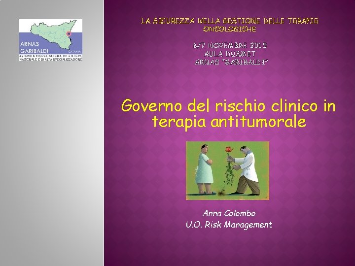 LA SICUREZZA NELLA GESTIONE DELLE TERAPIE ONCOLOGICHE 6/7 NOVEMBRE 2015 AULA DUSMET ARNAS “GARIBALDI”