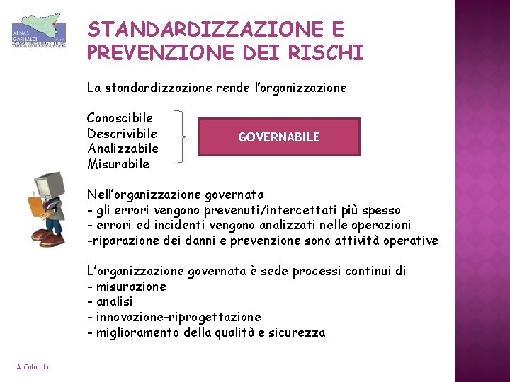 STANDARDIZZAZIONE E PREVENZIONE DEI RISCHI La standardizzazione rende l’organizzazione Conoscibile Descrivibile Analizzabile Misurabile GOVERNABILE