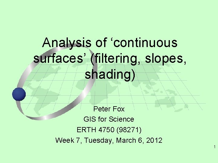 Analysis of ‘continuous surfaces’ (filtering, slopes, shading) Peter Fox GIS for Science ERTH 4750