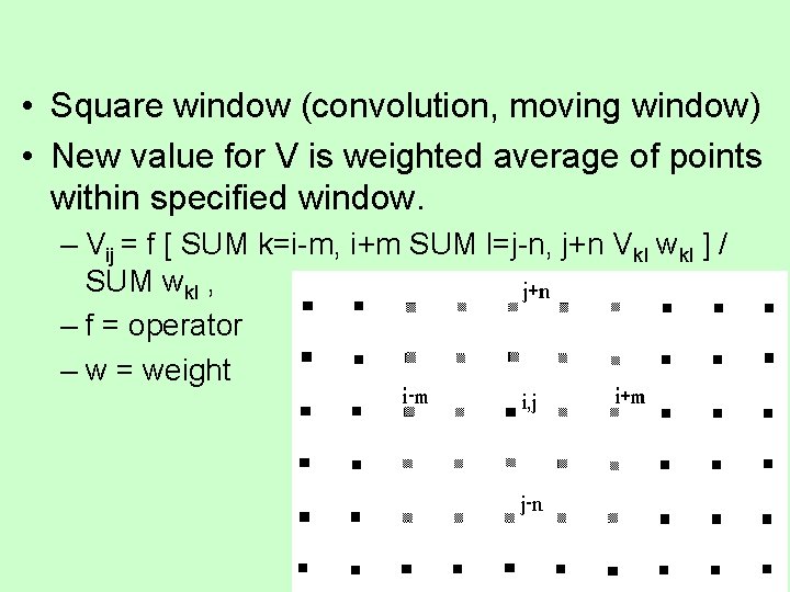  • Square window (convolution, moving window) • New value for V is weighted