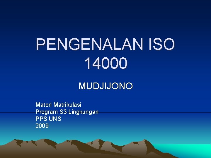 PENGENALAN ISO 14000 MUDJIJONO Materi Matrikulasi Program S 3 Lingkungan PPS UNS 2009 