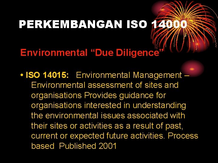 PERKEMBANGAN ISO 14000 Environmental “Due Diligence” • ISO 14015: Environmental Management – Environmental assessment