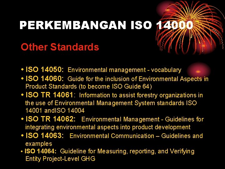 PERKEMBANGAN ISO 14000 Other Standards • ISO 14050: Environmental management - vocabulary • ISO