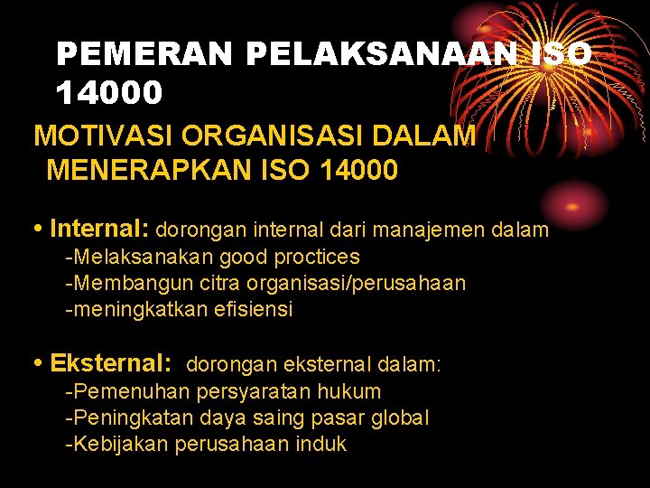 PEMERAN PELAKSANAAN ISO 14000 MOTIVASI ORGANISASI DALAM MENERAPKAN ISO 14000 • Internal: dorongan internal