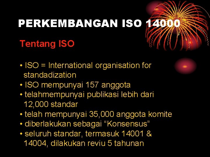 PERKEMBANGAN ISO 14000 Tentang ISO • ISO = International organisation for standadization • ISO