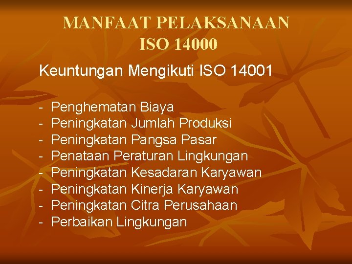 MANFAAT PELAKSANAAN ISO 14000 Keuntungan Mengikuti ISO 14001 - Penghematan Biaya Peningkatan Jumlah Produksi