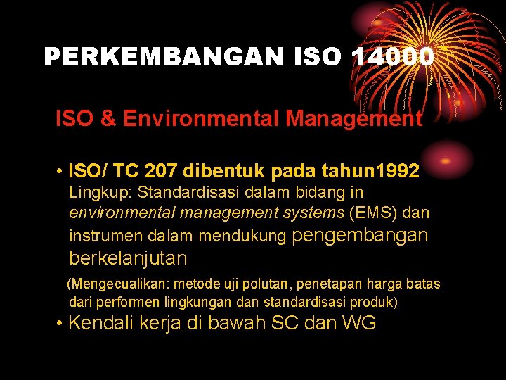 PERKEMBANGAN ISO 14000 ISO & Environmental Management • ISO/ TC 207 dibentuk pada tahun