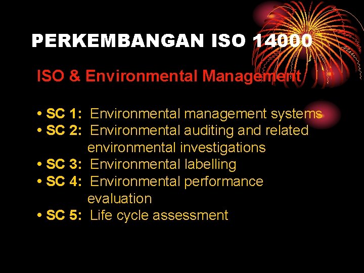 PERKEMBANGAN ISO 14000 ISO & Environmental Management • SC 1: Environmental management systems •