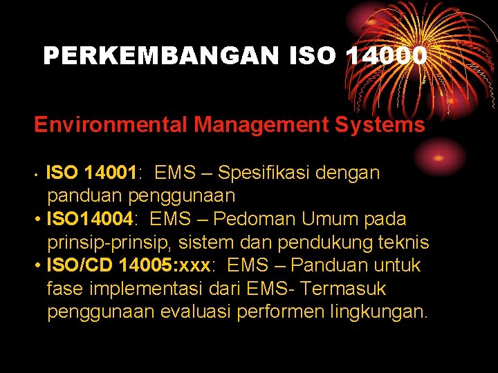 PERKEMBANGAN ISO 14000 Environmental Management Systems ISO 14001: EMS – Spesifikasi dengan panduan penggunaan