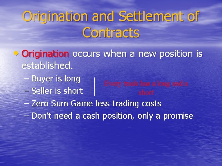 Origination and Settlement of Contracts • Origination occurs when a new position is established.