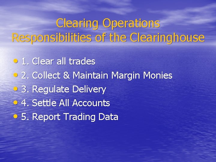 Clearing Operations Responsibilities of the Clearinghouse • 1. Clear all trades • 2. Collect