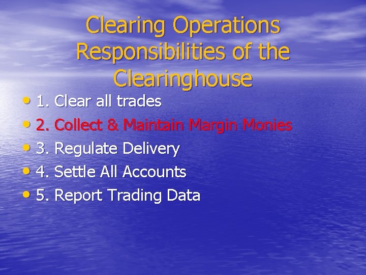 Clearing Operations Responsibilities of the Clearinghouse • 1. Clear all trades • 2. Collect