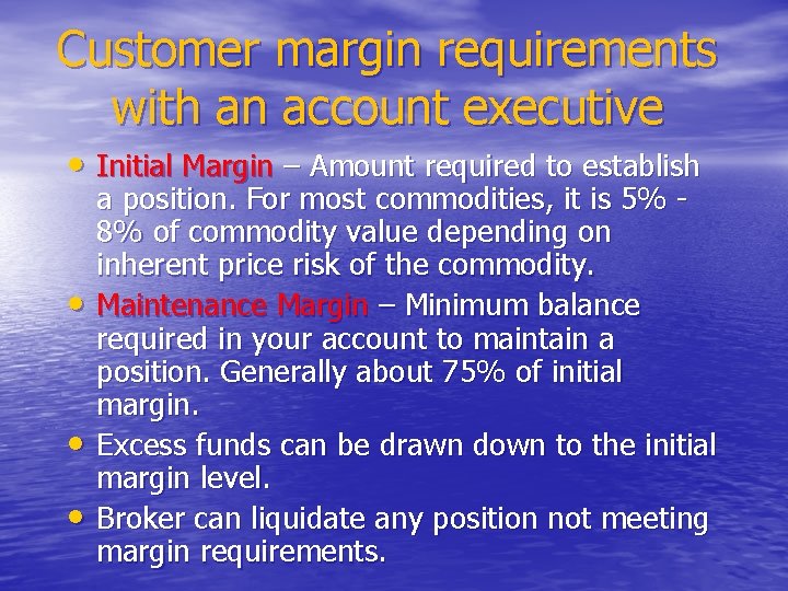Customer margin requirements with an account executive • Initial Margin – Amount required to