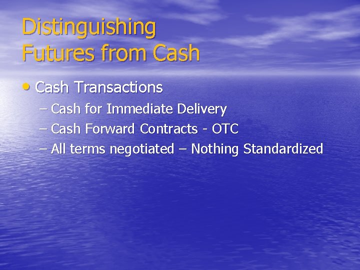 Distinguishing Futures from Cash • Cash Transactions – Cash for Immediate Delivery – Cash