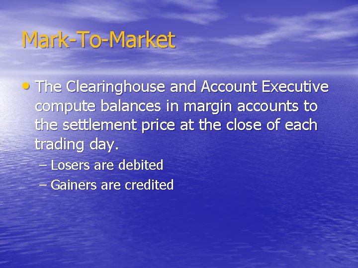 Mark-To-Market • The Clearinghouse and Account Executive compute balances in margin accounts to the