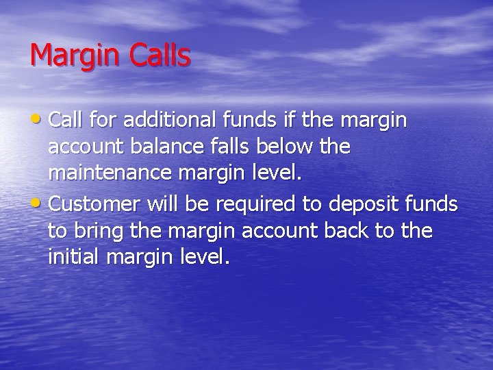Margin Calls • Call for additional funds if the margin account balance falls below