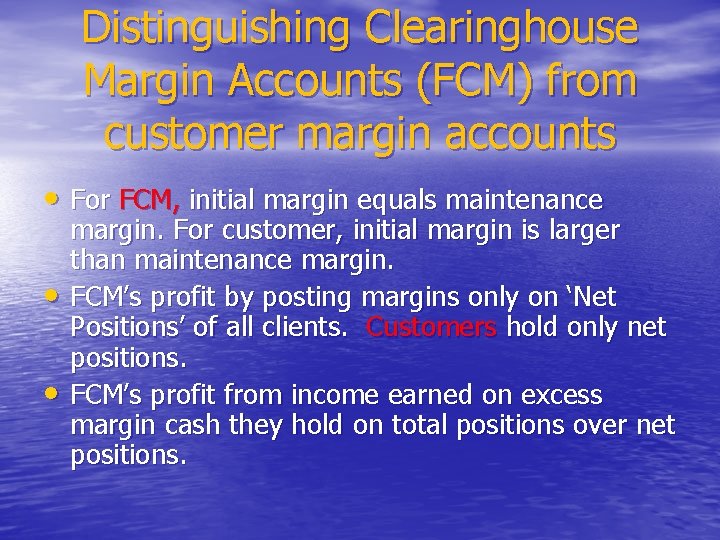 Distinguishing Clearinghouse Margin Accounts (FCM) from customer margin accounts • For FCM, initial margin