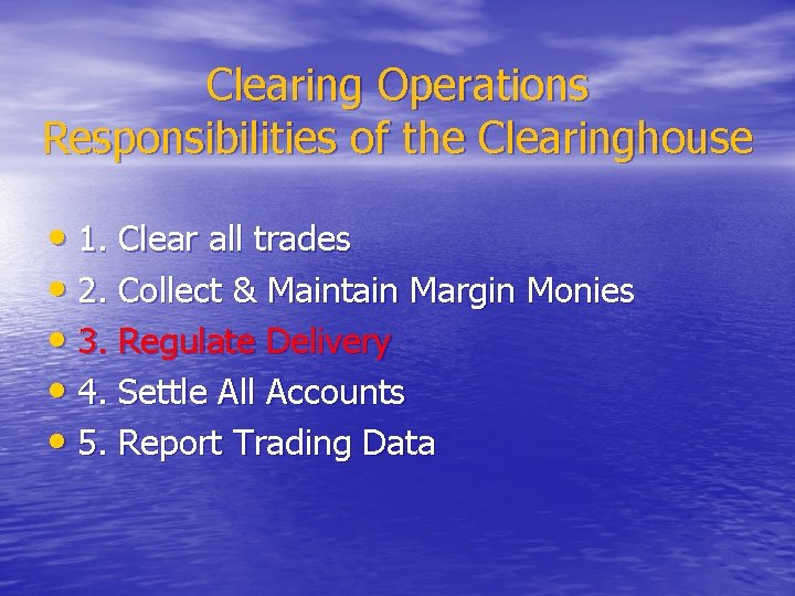 Clearing Operations Responsibilities of the Clearinghouse • 1. Clear all trades • 2. Collect