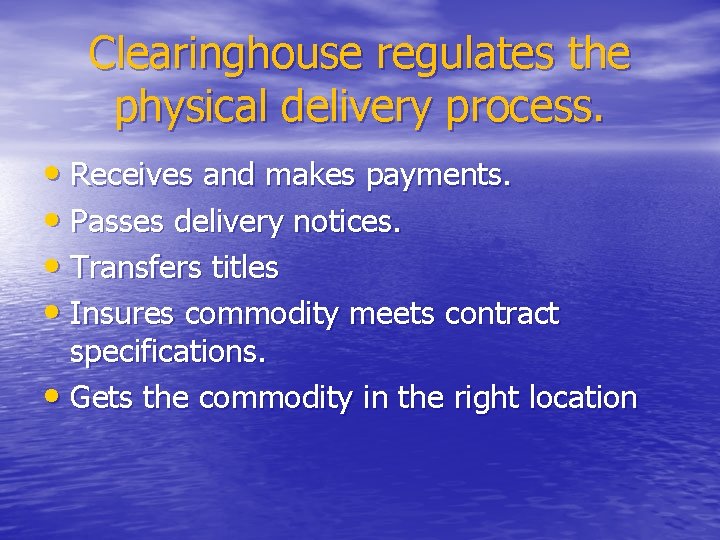 Clearinghouse regulates the physical delivery process. • Receives and makes payments. • Passes delivery