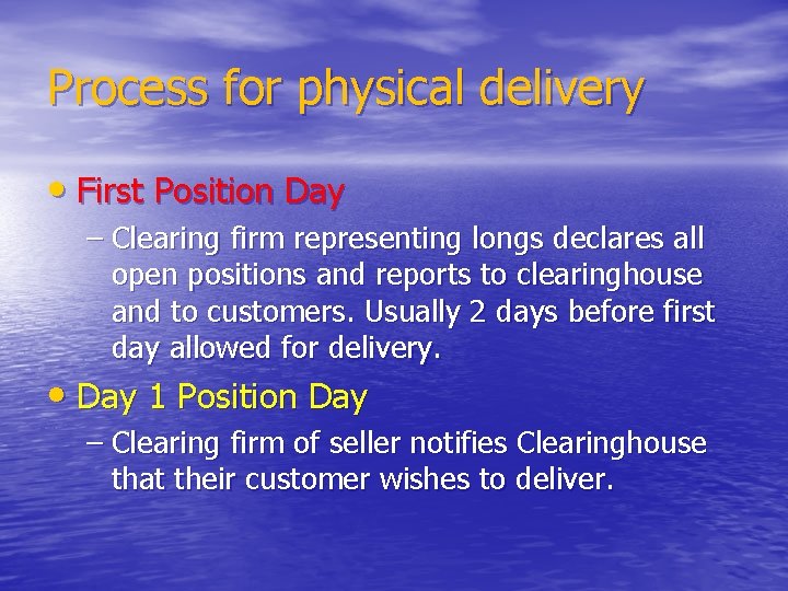 Process for physical delivery • First Position Day – Clearing firm representing longs declares