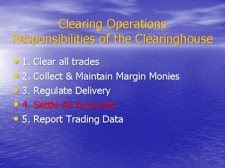 Clearing Operations Responsibilities of the Clearinghouse • 1. Clear all trades • 2. Collect