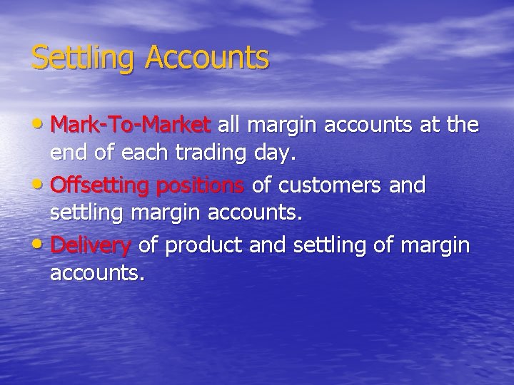 Settling Accounts • Mark-To-Market all margin accounts at the end of each trading day.