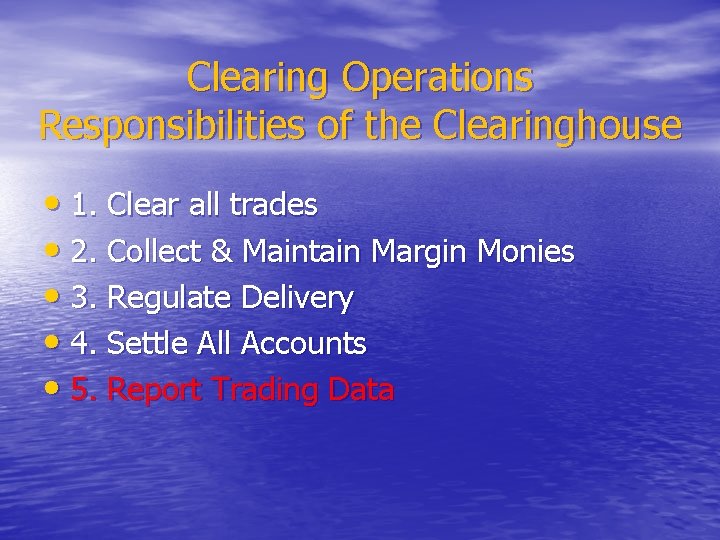 Clearing Operations Responsibilities of the Clearinghouse • 1. Clear all trades • 2. Collect