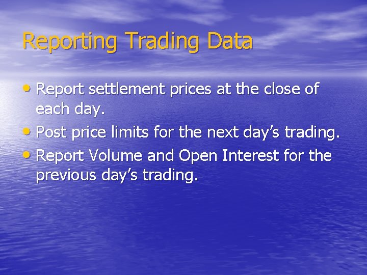 Reporting Trading Data • Report settlement prices at the close of each day. •