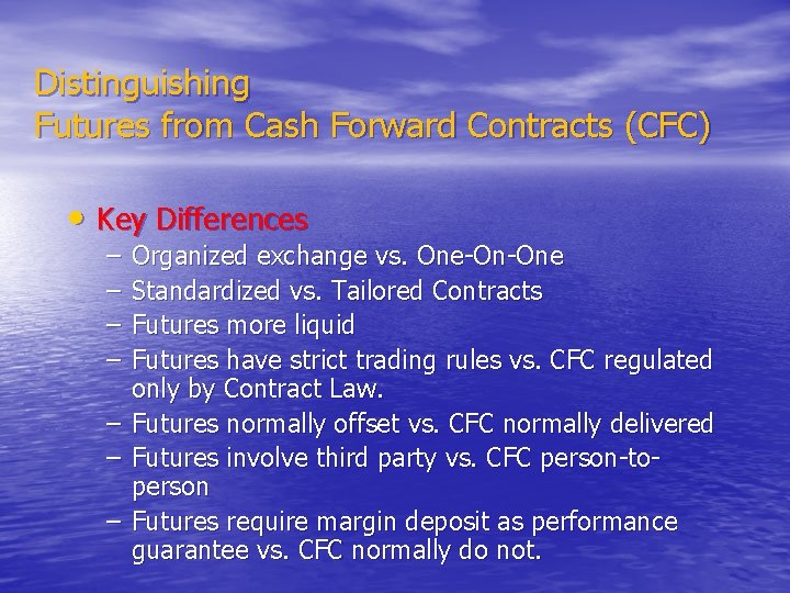 Distinguishing Futures from Cash Forward Contracts (CFC) • Key Differences – – – –