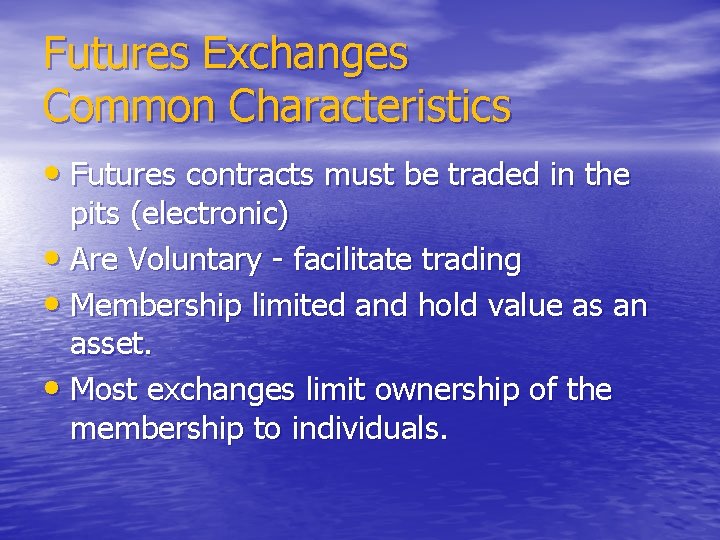 Futures Exchanges Common Characteristics • Futures contracts must be traded in the pits (electronic)