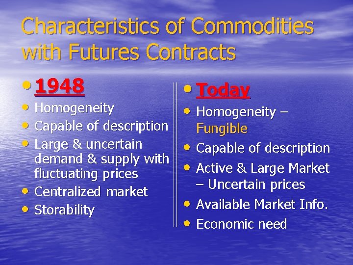 Characteristics of Commodities with Futures Contracts • 1948 • Today • Homogeneity – •