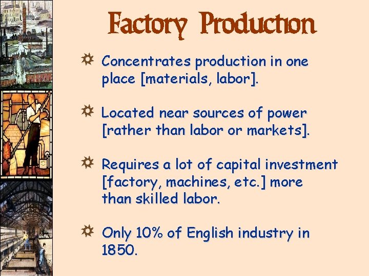 Factory Production ) Concentrates production in one place [materials, labor]. ) Located near sources