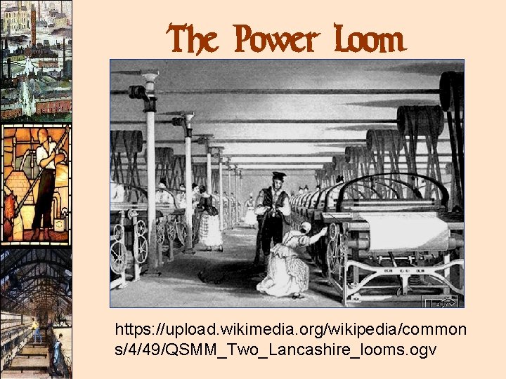 The Power Loom https: //upload. wikimedia. org/wikipedia/common s/4/49/QSMM_Two_Lancashire_looms. ogv 