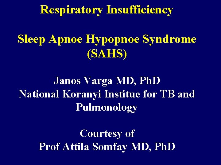 Respiratory Insufficiency Sleep Apnoe Hypopnoe Syndrome (SAHS) Janos Varga MD, Ph. D National Koranyi