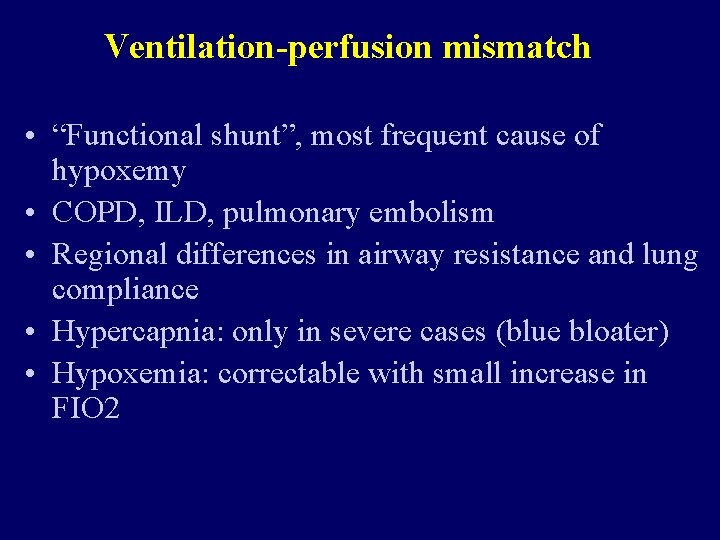 Ventilation-perfusion mismatch • “Functional shunt”, most frequent cause of hypoxemy • COPD, ILD, pulmonary