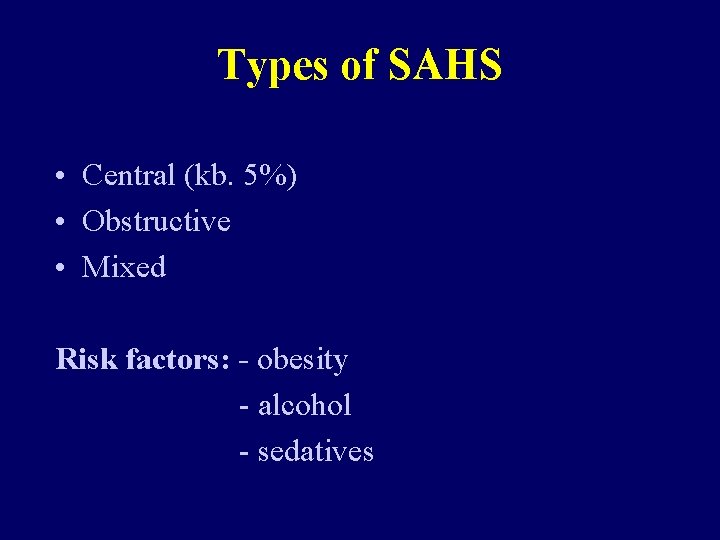 Types of SAHS • Central (kb. 5%) • Obstructive • Mixed Risk factors: -