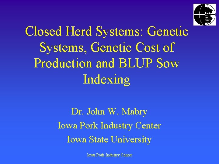 Closed Herd Systems: Genetic Systems, Genetic Cost of Production and BLUP Sow Indexing Dr.