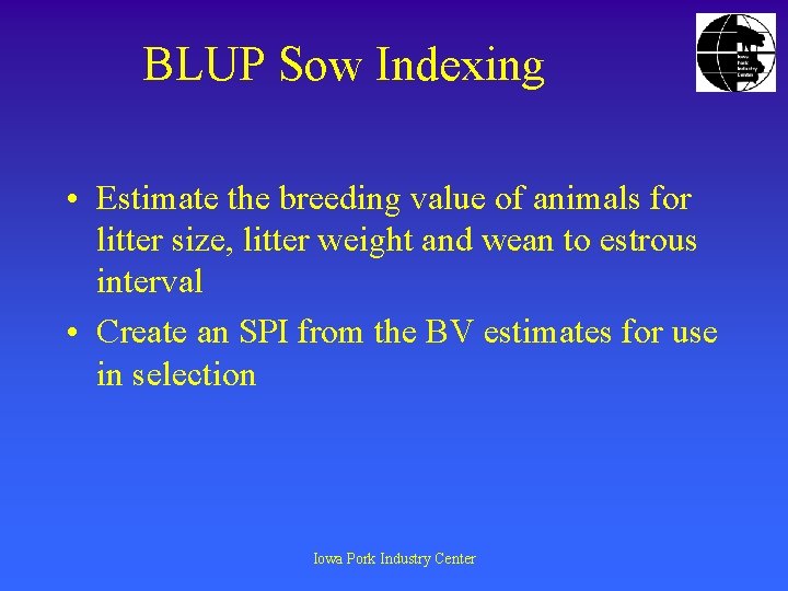 BLUP Sow Indexing • Estimate the breeding value of animals for litter size, litter