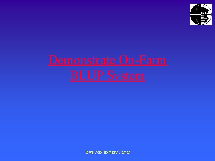 Demonstrate On-Farm BLUP System Iowa Pork Industry Center 
