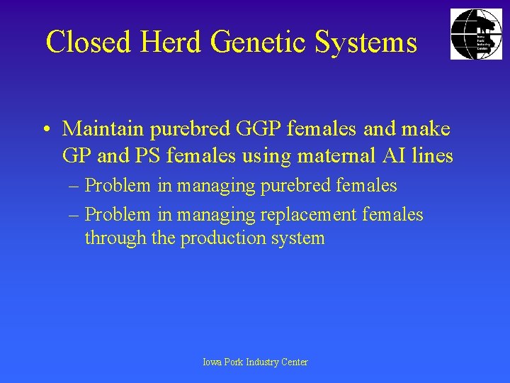 Closed Herd Genetic Systems • Maintain purebred GGP females and make GP and PS