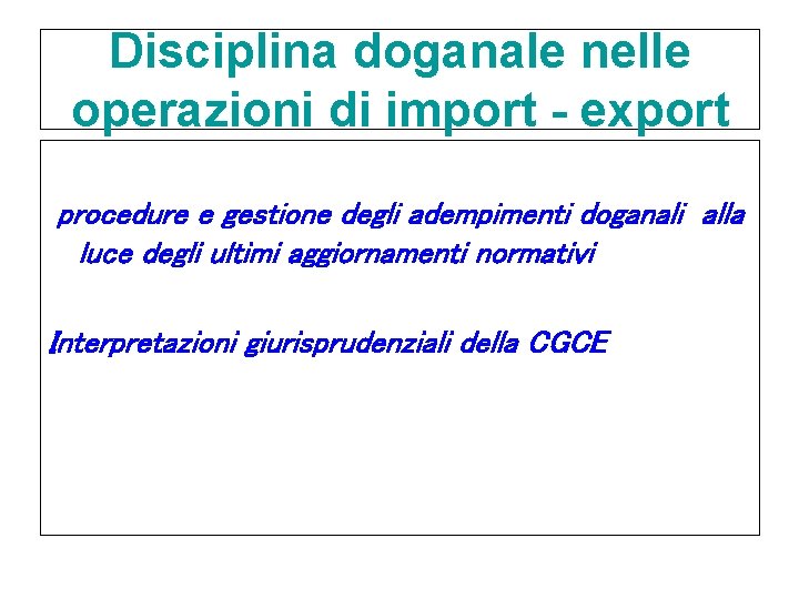 Disciplina doganale nelle operazioni di import - export procedure e gestione degli adempimenti doganali Disciplina doganale nelle operazioni di import - export procedure e gestione degli adempimenti doganali
