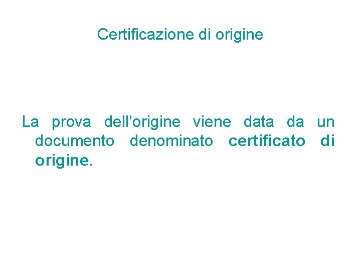 Certificazione di origine La prova dell’origine viene data da un documento denominato certificato di Certificazione di origine La prova dell’origine viene data da un documento denominato certificato di