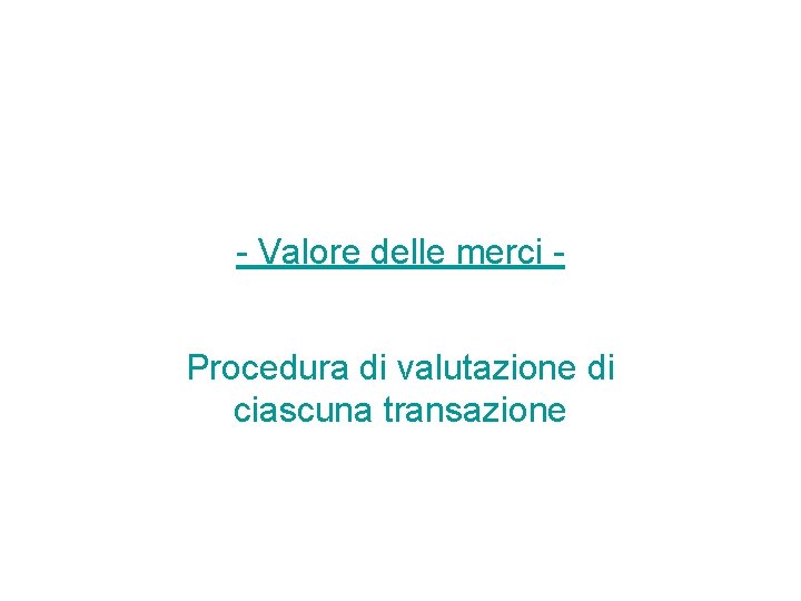 - Valore delle merci - Procedura di valutazione di ciascuna transazione - Valore delle merci - Procedura di valutazione di ciascuna transazione