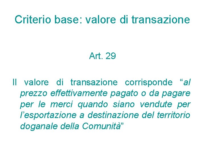 Criterio base: valore di transazione Art. 29 Il valore di transazione corrisponde “al prezzo Criterio base: valore di transazione Art. 29 Il valore di transazione corrisponde “al prezzo