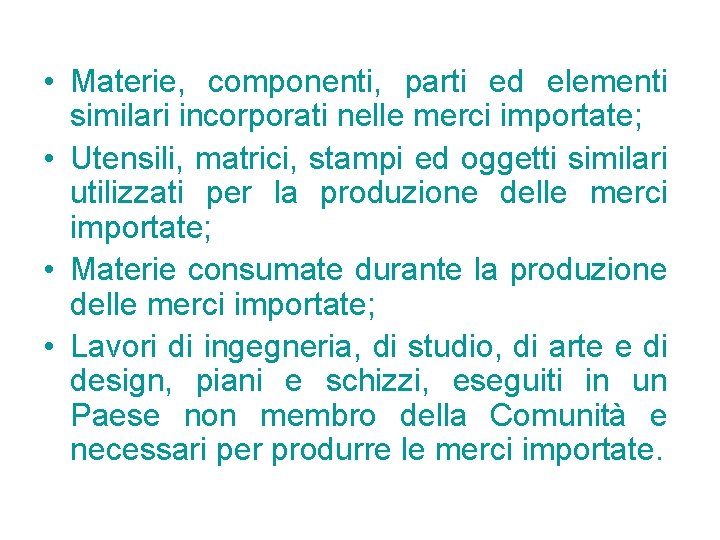 • Materie, componenti, parti ed elementi similari incorporati nelle merci importate; • Utensili, • Materie, componenti, parti ed elementi similari incorporati nelle merci importate; • Utensili,