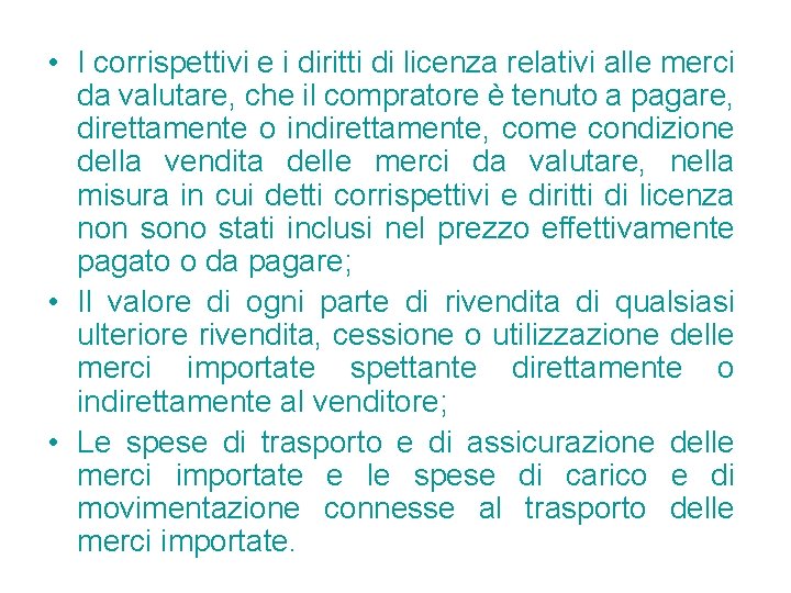 • I corrispettivi e i diritti di licenza relativi alle merci da valutare, • I corrispettivi e i diritti di licenza relativi alle merci da valutare,