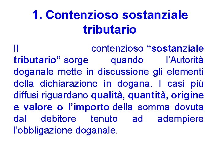 1. Contenzioso sostanziale tributario Il contenzioso “sostanziale tributario” sorge quando l’Autorità doganale mette in 1. Contenzioso sostanziale tributario Il contenzioso “sostanziale tributario” sorge quando l’Autorità doganale mette in