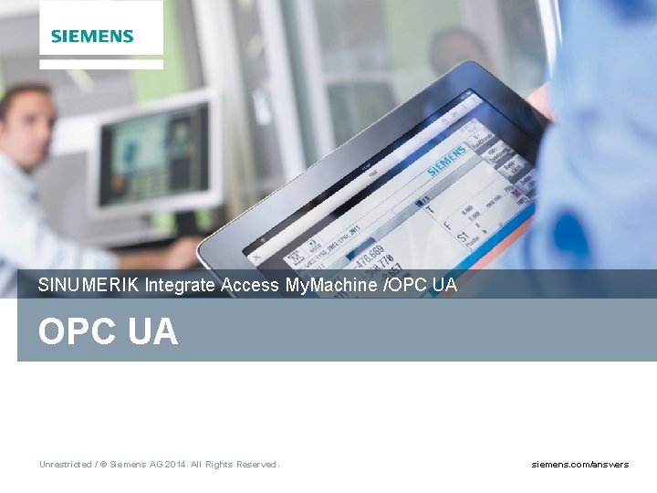 SINUMERIK Integrate Access My. Machine /OPC UA Unrestricted / © Siemens AG 2014. All